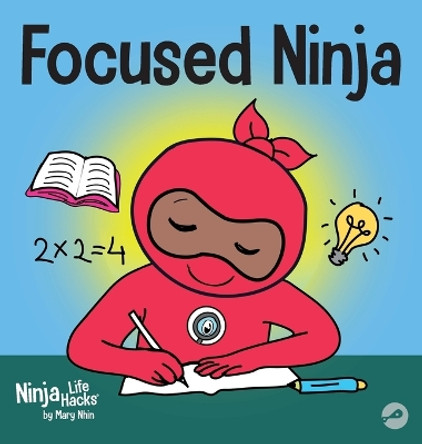Focused Ninja: A Children's Book About Increasing Focus and Concentration at Home and School by Mary Nhin 9781953399755