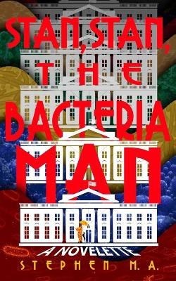 Stan, Stan, the Bacteria Man: a novelette by Stephen M a 9781737302018