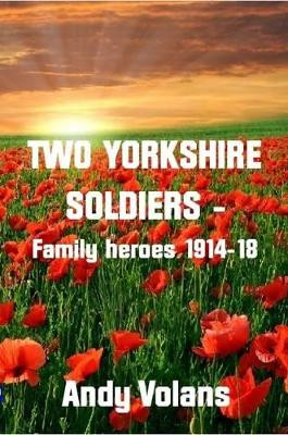 Two Yorkshire Soldiers - Family Heroes 1914-18 by Andy Volans 9781291871258