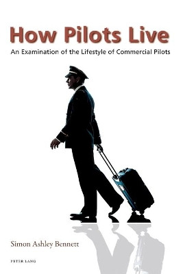 How Pilots Live: An Examination of the Lifestyle of Commercial Pilots by Simon Bennett 9783034317221