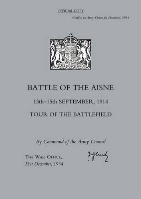 Battle of the Aisne 13th-15th September 1914,Tour of the Battlefield: 2005 by 31st December 1934 The War Office 9781845740351