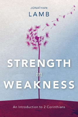 Strength in Weakness: An Introduction to 2 Corinthians by Jonathan Lamb 9781839730412