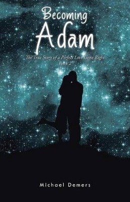 Becoming Adam: The True Story of a Perfect Love Gone Right Book 2 by Michael DeMers 9781490755137