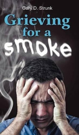Grieving for a Smoke by Gary D Strunk 9781572587984