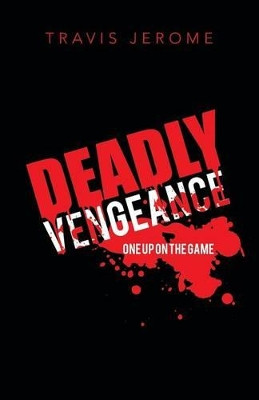 Deadly Vengeance: One Up on the Game by Travis Jerome 9781466992122