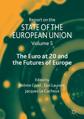 Report on the State of the European Union: Volume 5: The Euro at 20 and the Futures of Europe by Jerome Creel 9783030404789