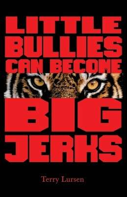 Little Bullies Can Become Big Jerks: Discovering the Effects of Jerkism in our Culture with Help in Creating an Arena of Love to Restore the Broken Hearts by Terry E Lursen 9781970094060