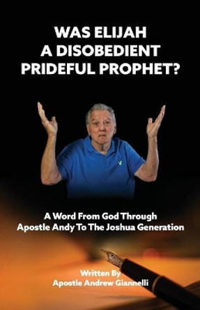 Was Elijah A Disobedient Prideful Prophet? by Andrew Giannelli 9781732262980
