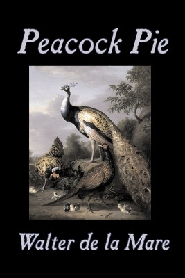 Peacock Pie by Walter da la Mare, Fiction, Literary, Poetry, English, Irish, Scottish, Welsh, Classics by Walter De La Mare 9781603122221