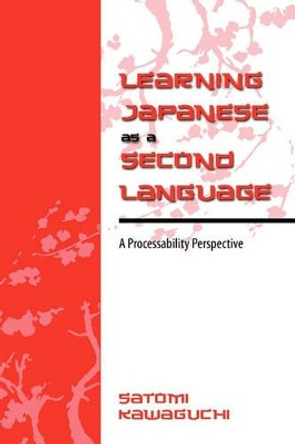 Learning Japanese as a Second Language: A Processability Perspective by Satomi Kawaguchi 9781604976854