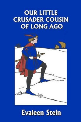 Our Little Crusader Cousin of Long Ago (Yesterday's Classics) by Evaleen Stein 9781599152431