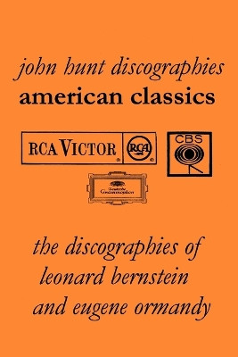 American Classics: The Discographies of Leonard Bernstein and Eugene Ormandy by John Hunt 9781901395242