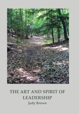 The Art and Spirit of Leadership by Judy Brown 9781466910508