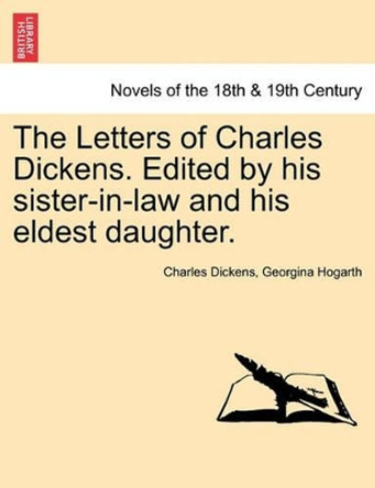 The Letters of Charles Dickens. Edited by His Sister-In-Law and His Eldest Daughter. by Charles Dickens 9781241376307