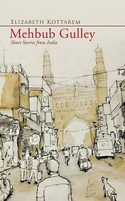Mehbub Gulley: Short Stories from India by Elizabeth Kottarem 9781482819854