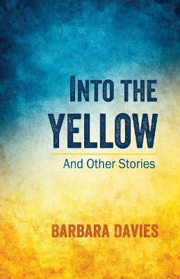Into the Yellow and Other Stories by Barbara Davies 9781939562180