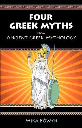 FOUR GREEK MYTHS from Ancient Greek Mythology by Mika Bowyn 9781733182423
