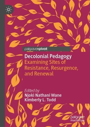 Decolonial Pedagogy: Examining Sites of  Resistance, Resurgence, and Renewal by Njoki Nathani Wane 9783030015381