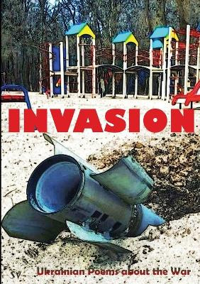 Invasion: Ukrainian Poems about the War by Tony Kitt 9781912963324