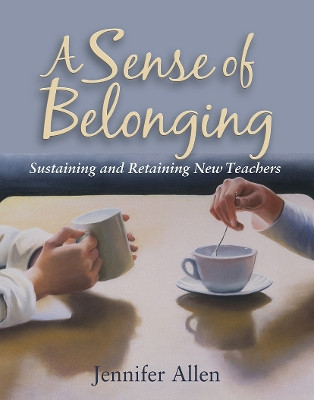 A Sense of Belonging: Sustaining and Retaining New Teachers by Jennifer Allen 9781571107855