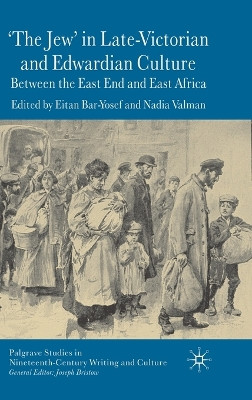 'The Jew' in Late-Victorian and Edwardian Culture: Between the East End and East Africa by Eitan Bar-Yosef 9781403997029