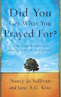 Did you Get What you Prayed For?: Keys to an Abundant Prayer Life by Nancy Jo Sullivan 9781590520345