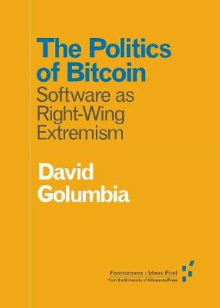 The Politics of Bitcoin: Software as Right-Wing Extremism by David Golumbia