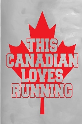 This Canadian Loves Running: 100 Pages 6" X 9" Journal Notebook by Rwg 9781684117567