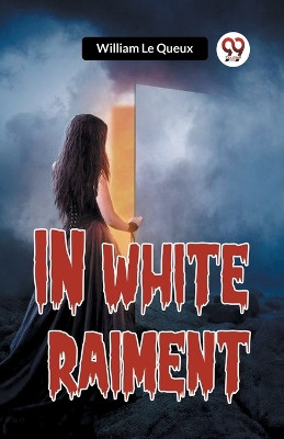 In White Raiment by William Le Queux 9789359954165
