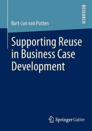 Supporting Reuse in Business Case Development by Bart-Jan van Putten 9783658011703