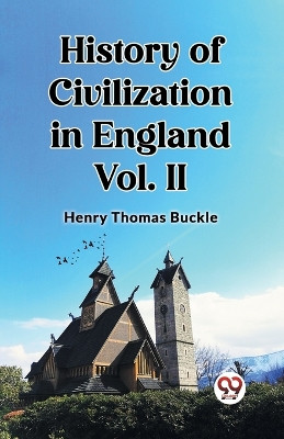 History of Civilization in England Vol. II by Henry Thomas Buckle 9789362764393