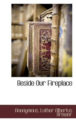 Beside Our Fireplace by Anonymous 9781117589381