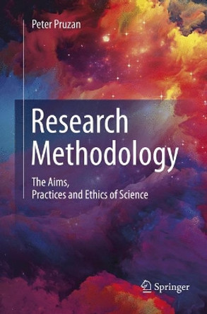 Research Methodology: The Aims, Practices and Ethics of Science by Peter Pruzan 9783319800844