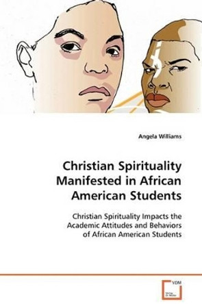 Christian Spirituality Manifested in African American Students by Williams, Angela 9783639090789