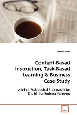 Content-Based Instruction, Task-Based Learning & Business Case Study by Wenhua Hsu 9783639094114