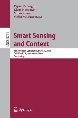 Smart Sensing and Context: 4th European Conference, EuroSSC 2009, Guildford, UK, September 16-18, 2009. Proceedings by Payam Barnaghi 9783642044700