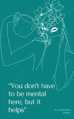 You Don't Have to be Mental Here, but it Helps by Alexandria Jones 9789357697095