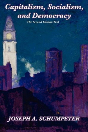 Capitalism, Socialism, and Democracy (Second Edition Text) by Joseph Alois Schumpeter 9781617208652 Capitalism, Socialism, and Democracy (Second Edition Text) by Joseph Alois Schumpeter 9781617208652