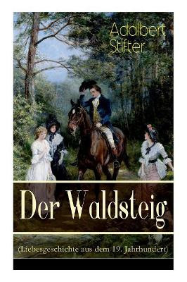 Der Waldsteig (Liebesgeschichte aus dem 19. Jahrhundert): Die Lebensgeschichte eines Au enseiters by Adalbert Stifter 9788027319428