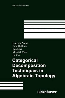 Categorical Decomposition Techniques in Algebraic Topology: International Conference in Algebraic Topology, Isle of Skye, Scotland, June 2001 by Gregory Arone 9783034896016