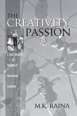 The Creativity Passion: E. Paul Torrance's Voyages of Discovering Creativity by M. Raina 9781567503890