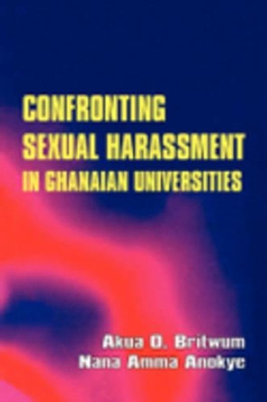 Confronting Sexual Harassment in Ghanaian Universities by Akua O. Britwum 9789964303396