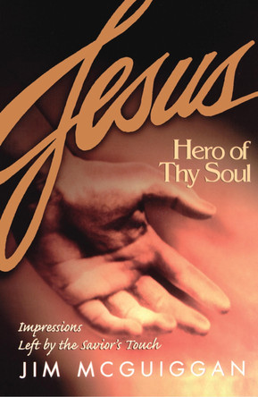Jesus, Hero of Thy Soul by Jim McGuiggan 9781582294032