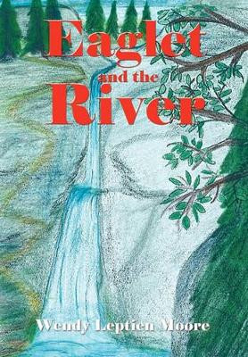 Eaglet and the River by Wendy Leptien Moore 9781426954788