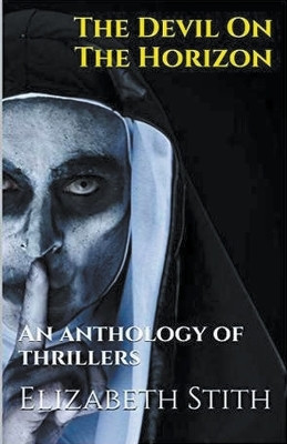 The Devil On The Horizon An Anthology of Thrillers by Elizabeth Stith 9798224236305