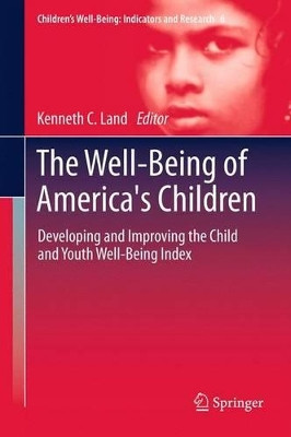 The Well-Being of America's Children: Developing and Improving the Child and Youth Well-Being Index by Kenneth C. Land 9789401781596