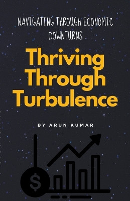 Thriving Through Turbulence by Arun Kumar 9798224477678