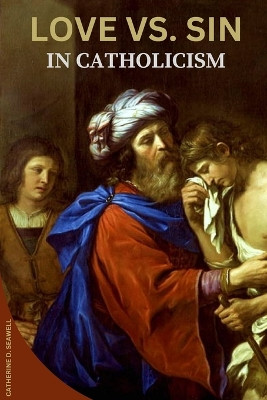 Love vs. Sin in Catholicism by Catherine D Seawell 9789868815063