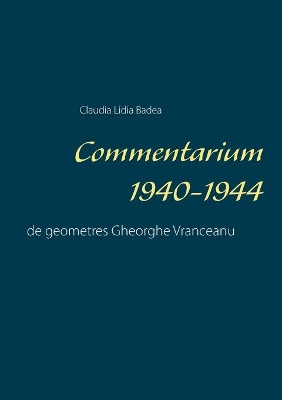 Commentarium 1940-1944: de geometres Gheorghe Vranceanu by Claudia Lidia Badea 9783750435674