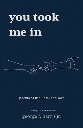 You Took Me In: An Anthology of Selected Verse by George F Harris 9798218250638